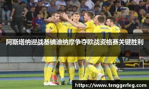 阿斯塔纳迎战基铺迪纳摩争夺欧战资格赛关键胜利
