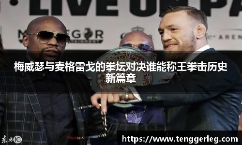 梅威瑟与麦格雷戈的拳坛对决谁能称王拳击历史新篇章