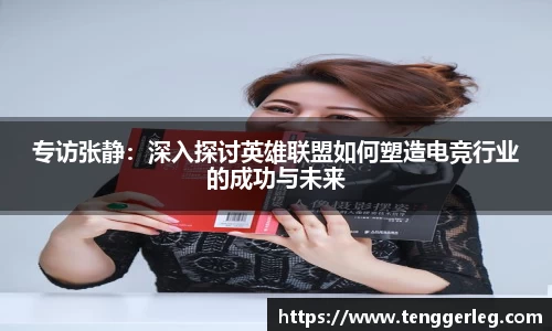 专访张静：深入探讨英雄联盟如何塑造电竞行业的成功与未来