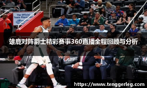 雄鹿对阵爵士精彩赛事360直播全程回顾与分析